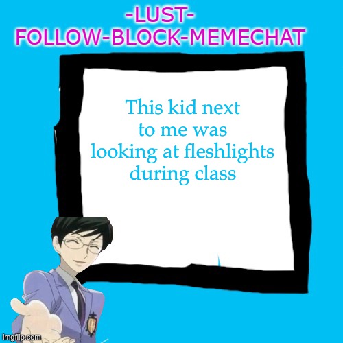 -Lust- Announcment template | This kid next to me was looking at fleshlights during class | image tagged in -lust- announcment template | made w/ Imgflip meme maker