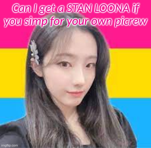 Don't lie to me I can see your lieing ass through this screen | Can I get a STAN LOONA if you simp for your own picrew | image tagged in pansexual heejin,pansexual,lgbtq | made w/ Imgflip meme maker