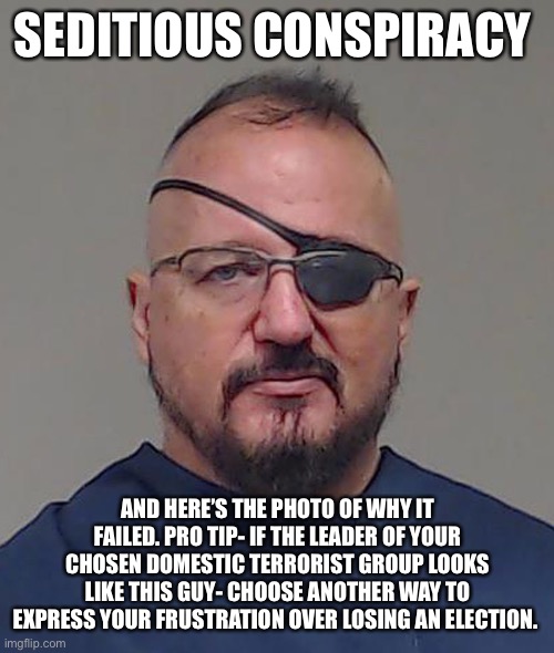 Elmer Stewart Rhodes III Mugshot | SEDITIOUS CONSPIRACY; AND HERE’S THE PHOTO OF WHY IT FAILED. PRO TIP- IF THE LEADER OF YOUR CHOSEN DOMESTIC TERRORIST GROUP LOOKS LIKE THIS GUY- CHOOSE ANOTHER WAY TO EXPRESS YOUR FRUSTRATION OVER LOSING AN ELECTION. | image tagged in elmer stewart rhodes iii mugshot | made w/ Imgflip meme maker