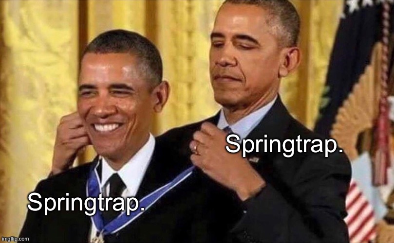 obama medal | Springtrap. Springtrap. | image tagged in obama medal | made w/ Imgflip meme maker