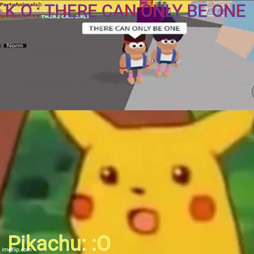 THERE CAN ONLY BE ONE!!!! | K.O.: THERE CAN ONLY BE ONE; Pikachu: :O | image tagged in memes,surprised pikachu,ok ko,roblox | made w/ Imgflip meme maker