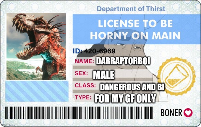 License To Be Horny On Main | DARRAPTORBOI; MALE; DANGEROUS AND BI; FOR MY GF ONLY | image tagged in license to be horny on main | made w/ Imgflip meme maker