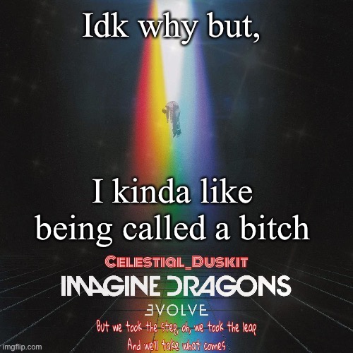 Duskit’s evolve temp ty suga | Idk why but, I kinda like being called a bitch | image tagged in duskit s evolve temp ty suga | made w/ Imgflip meme maker