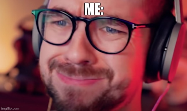 Jacksepticeye confused | ME: | image tagged in jacksepticeye confused | made w/ Imgflip meme maker