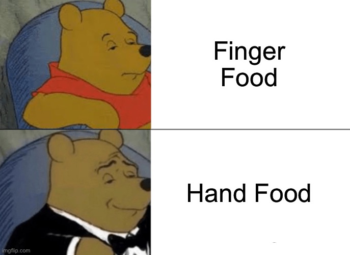 Another Cooking Meme | Finger Food; Hand Food | image tagged in memes,tuxedo winnie the pooh,cooking,finger food | made w/ Imgflip meme maker