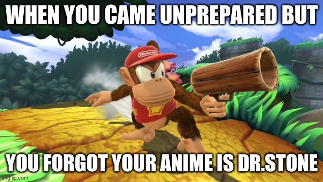banana strap | WHEN YOU CAME UNPREPARED BUT; YOU FORGOT YOUR ANIME IS DR.STONE | image tagged in donkey kong | made w/ Imgflip meme maker