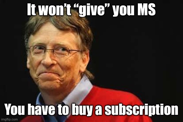 Asshole Bill Gates | It won’t “give” you MS You have to buy a subscription | image tagged in asshole bill gates | made w/ Imgflip meme maker