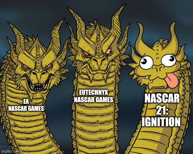 Three-headed Dragon | EUTECHNYX NASCAR GAMES; NASCAR 21: IGNITION; EA NASCAR GAMES | image tagged in three-headed dragon | made w/ Imgflip meme maker