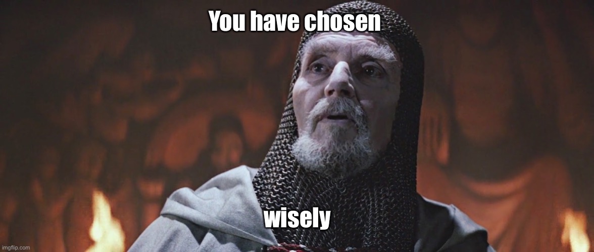 Choose Wisely | You have chosen wisely | image tagged in choose wisely | made w/ Imgflip meme maker