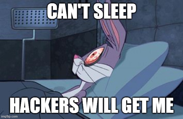 bugs bunny can't sleep |  CAN'T SLEEP; HACKERS WILL GET ME | image tagged in bugs bunny can't sleep,can't sleep,hackers,hacker,infosec,cybersecurity | made w/ Imgflip meme maker