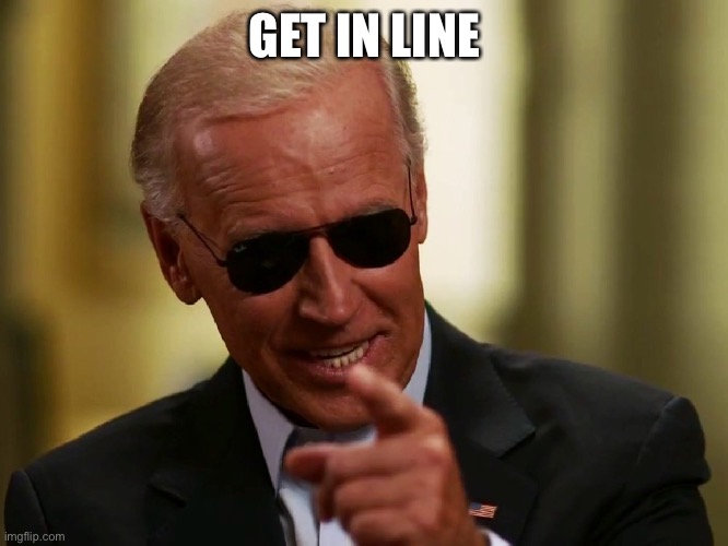 Cool Joe Biden | GET IN LINE | image tagged in cool joe biden | made w/ Imgflip meme maker