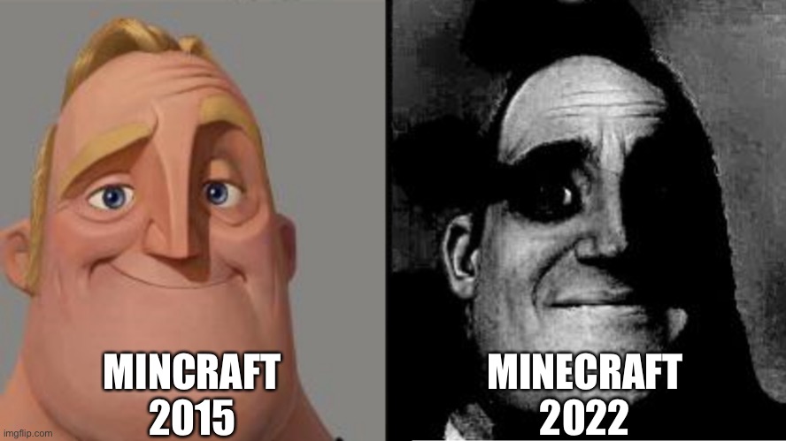 minecraft 2015 vs 2022 | MINCRAFT
2015; MINECRAFT
2022 | image tagged in traumatized mr incredible | made w/ Imgflip meme maker
