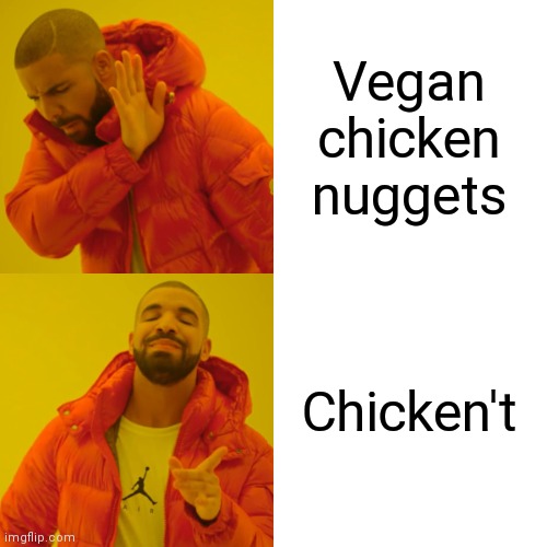 The | Vegan chicken nuggets; Chicken't | image tagged in memes,drake hotline bling,funny | made w/ Imgflip meme maker