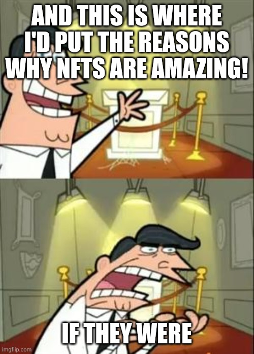 NFT meme |  AND THIS IS WHERE I'D PUT THE REASONS WHY NFTS ARE AMAZING! IF THEY WERE | image tagged in memes,this is where i'd put my trophy if i had one,fairly odd parents | made w/ Imgflip meme maker