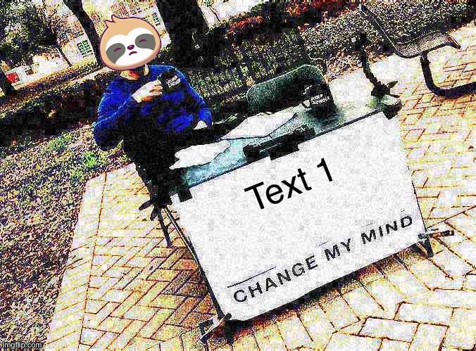 Sloth change my mind | Text 1 | image tagged in sloth change my mind | made w/ Imgflip meme maker