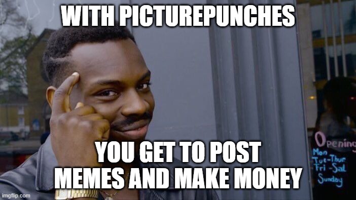 Check out PicturePunches memes website | WITH PICTUREPUNCHES; YOU GET TO POST MEMES AND MAKE MONEY | image tagged in memes,roll safe think about it | made w/ Imgflip meme maker