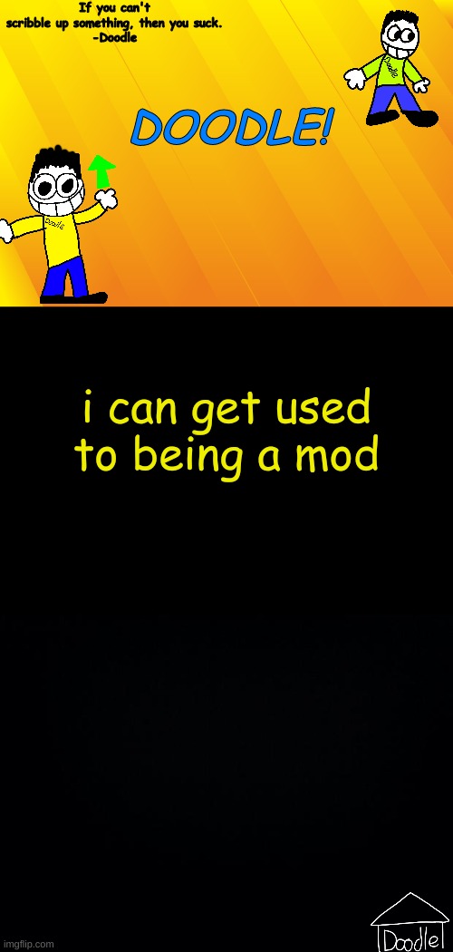 Doodle AT V1 | i can get used to being a mod | image tagged in doodle at v1 | made w/ Imgflip meme maker