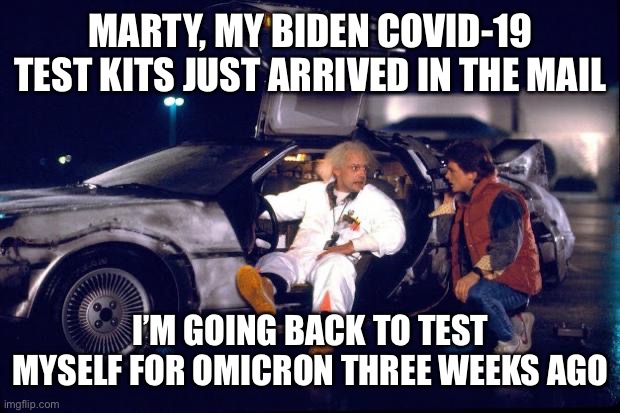 Biden’s Operation A Day Late And A Dollar Short | MARTY, MY BIDEN COVID-19 TEST KITS JUST ARRIVED IN THE MAIL; I’M GOING BACK TO TEST MYSELF FOR OMICRON THREE WEEKS AGO | image tagged in back to the future,biden,test kits,too late | made w/ Imgflip meme maker