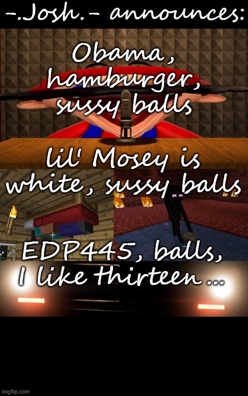 YT shorts/tiktok memes | Obama, hamburger, sussy balls; lil' Mosey is white, sussy balls; EDP445, balls, I like thirteen... | image tagged in josh's announcement temp by josh | made w/ Imgflip meme maker
