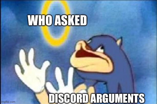 Disc o     Rd | WHO ASKED; DISCORD ARGUMENTS | image tagged in who asked,hop in we're gonna find who asked,let go,please,i don't need sleep i need answers,why are you reading this | made w/ Imgflip meme maker