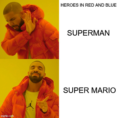 Drake Hotline Bling | HEROES IN RED AND BLUE; SUPERMAN
  
 
  
 
 
 
 SUPER MARIO | image tagged in memes,drake hotline bling | made w/ Imgflip meme maker