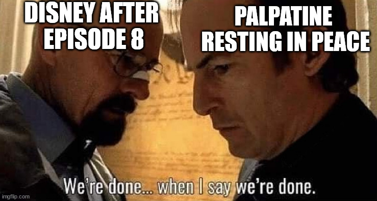 We're done when I say we're done | DISNEY AFTER 
EPISODE 8; PALPATINE
 RESTING IN PEACE | image tagged in we're done when i say we're done | made w/ Imgflip meme maker