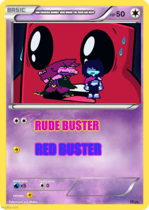 Pokémon Card | GOD FRICKING DAMMIT KRIS WHERE THE FRICK ARE WE?! RUDE BUSTER; RED BUSTER | image tagged in pok mon card,god,dammit,kris | made w/ Imgflip meme maker