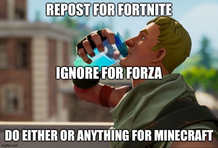 Even hate on minecraft for minecraft. Minecraft was my first game. | REPOST FOR FORTNITE; IGNORE FOR FORZA; DO EITHER OR ANYTHING FOR MINECRAFT | image tagged in fortnite the frog | made w/ Imgflip meme maker