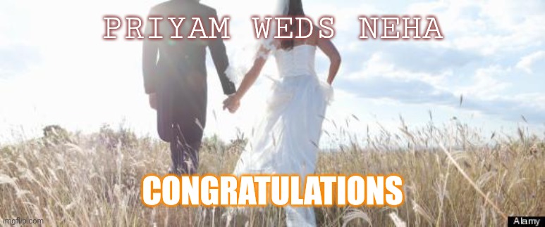 Im | PRIYAM WEDS NEHA; CONGRATULATIONS | image tagged in marriage | made w/ Imgflip meme maker