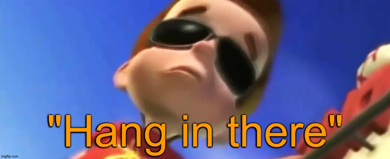 Ooooooooohh. Na an na na na na na na, CHOW CHOW CHOW CHOW CHOOOOOWWW! | "Hang in there" | image tagged in jimmy neutron glasses | made w/ Imgflip meme maker