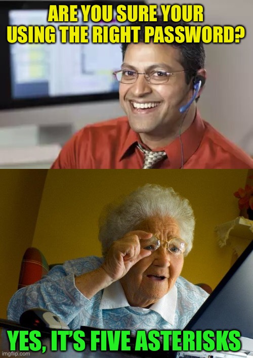 ARE YOU SURE YOUR USING THE RIGHT PASSWORD? YES, IT’S FIVE ASTERISKS | image tagged in indian tech support,memes,grandma finds the internet | made w/ Imgflip meme maker