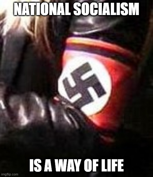 NATIONAL SOCIALISM; IS A WAY OF LIFE | made w/ Imgflip meme maker