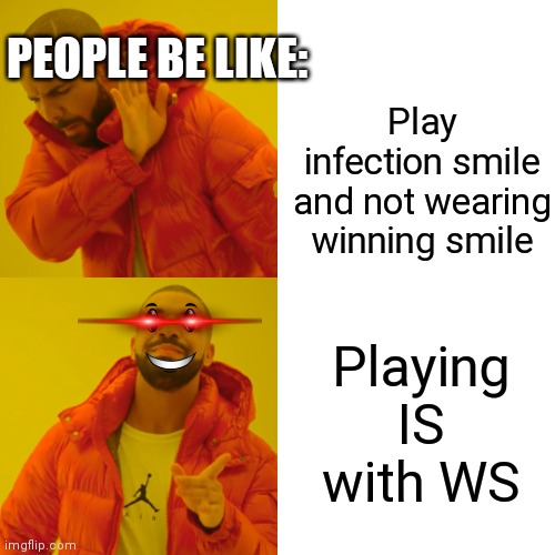 Infection smile | PEOPLE BE LIKE:; Play infection smile and not wearing winning smile; Playing IS with WS | image tagged in memes,drake hotline bling,roblox meme | made w/ Imgflip meme maker