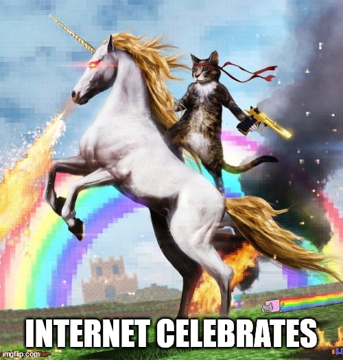 Welcome To The Internets Meme | INTERNET CELEBRATES | image tagged in memes,welcome to the internets | made w/ Imgflip meme maker