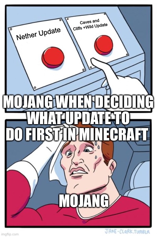 Mojang Be Like | Caves and Cliffs +Wild Update; Nether Update; MOJANG WHEN DECIDING WHAT UPDATE TO DO FIRST IN MINECRAFT; MOJANG | image tagged in memes,two buttons | made w/ Imgflip meme maker