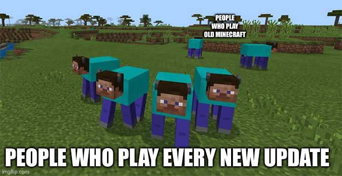 me and the boys | PEOPLE WHO PLAY OLD MINECRAFT; PEOPLE WHO PLAY EVERY NEW UPDATE | image tagged in me and the boys | made w/ Imgflip meme maker