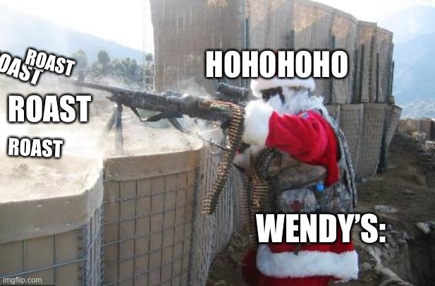 Hohoho Meme | WENDY’S: HOHOHOHO ROAST ROAST ROAST ROAST | image tagged in memes,hohoho | made w/ Imgflip meme maker