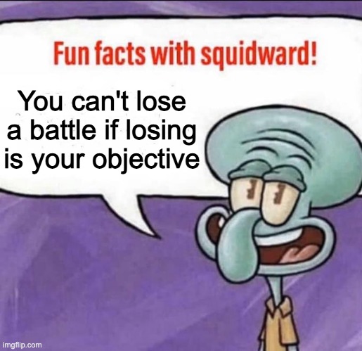My two braincells casually running out of title names | You can't lose a battle if losing is your objective | image tagged in fun facts with squidward,memes,well yes but actually no,irony,funny,squidward | made w/ Imgflip meme maker