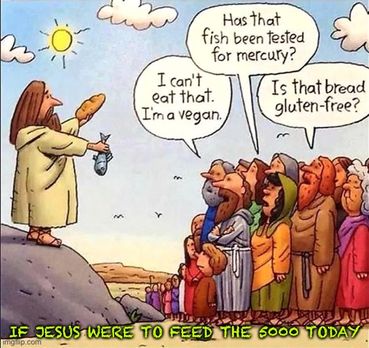If Jesus were to feed the 5000 today | IF JESUS WERE TO FEED THE 5000 TODAY | image tagged in jesus feeding the 5000 today | made w/ Imgflip meme maker