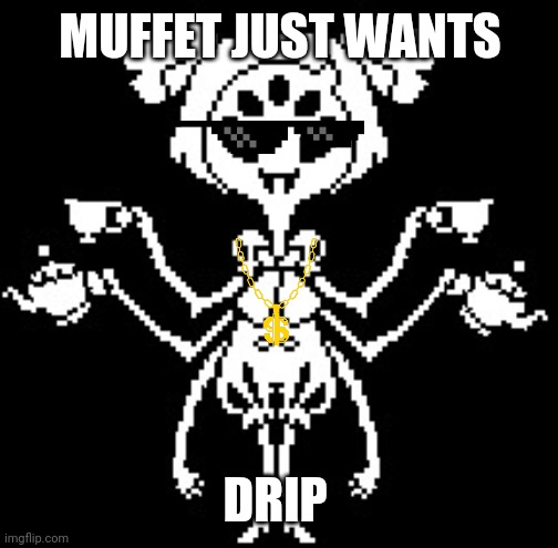 Muffet | MUFFET JUST WANTS DRIP | image tagged in muffet | made w/ Imgflip meme maker
