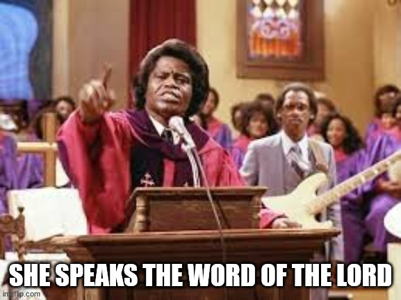 James Brown gospel | SHE SPEAKS THE WORD OF THE LORD | image tagged in james brown gospel | made w/ Imgflip meme maker