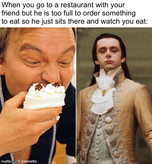 It's just awkward | When you go to a restaurant with your friend but he is too full to order something to eat so he just sits there and watch you eat: | image tagged in memes,eating | made w/ Imgflip meme maker