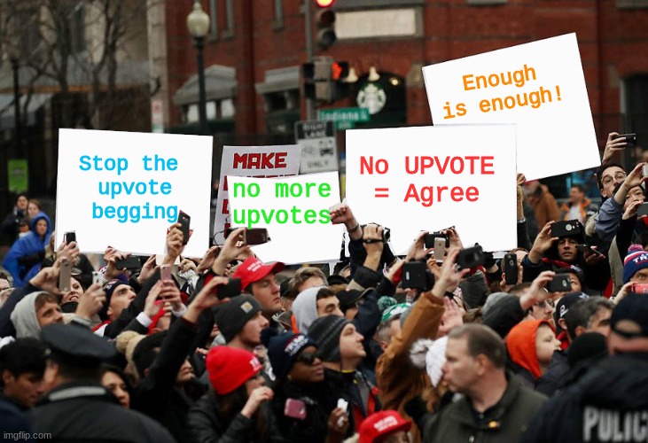 Can we just stop with the upvote begging |  Enough is enough! No UPVOTE = Agree; no more upvotes; Stop the 

upvote

begging | image tagged in protest,upvote begging | made w/ Imgflip meme maker