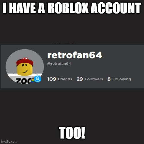 I HAVE A ROBLOX ACCOUNT TOO! | image tagged in memes,blank transparent square | made w/ Imgflip meme maker