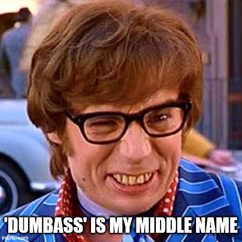 Austin Powers Wink | 'DUMBASS' IS MY MIDDLE NAME | image tagged in austin powers wink | made w/ Imgflip meme maker