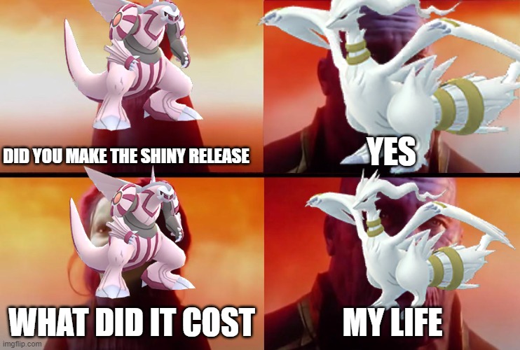 Sorry reshi :( | DID YOU MAKE THE SHINY RELEASE; YES; WHAT DID IT COST; MY LIFE | image tagged in pokemon | made w/ Imgflip meme maker