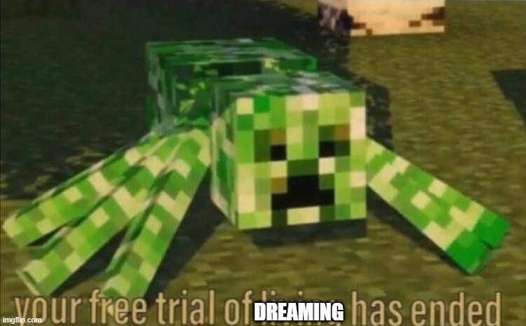 Your Free Trial of Living Has Ended | DREAMING | image tagged in your free trial of living has ended | made w/ Imgflip meme maker