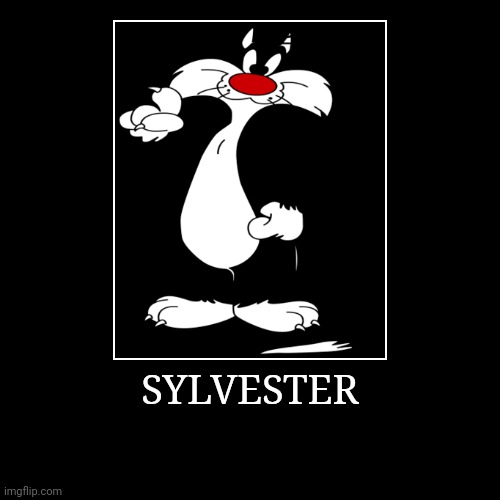 Sylvester | SYLVESTER | | image tagged in demotivationals,looney tunes,sylvester | made w/ Imgflip demotivational maker