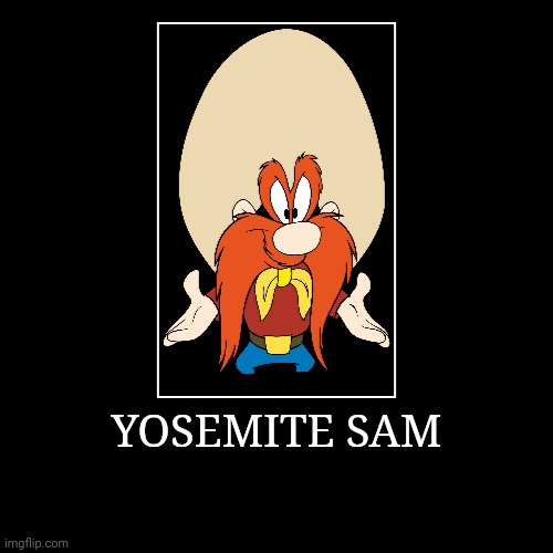 Yosemite Sam | YOSEMITE SAM | | image tagged in demotivationals,looney tunes,yosemite sam | made w/ Imgflip demotivational maker