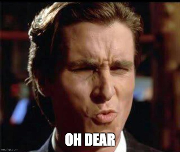 Christian Bale Ooh | OH DEAR | image tagged in christian bale ooh | made w/ Imgflip meme maker